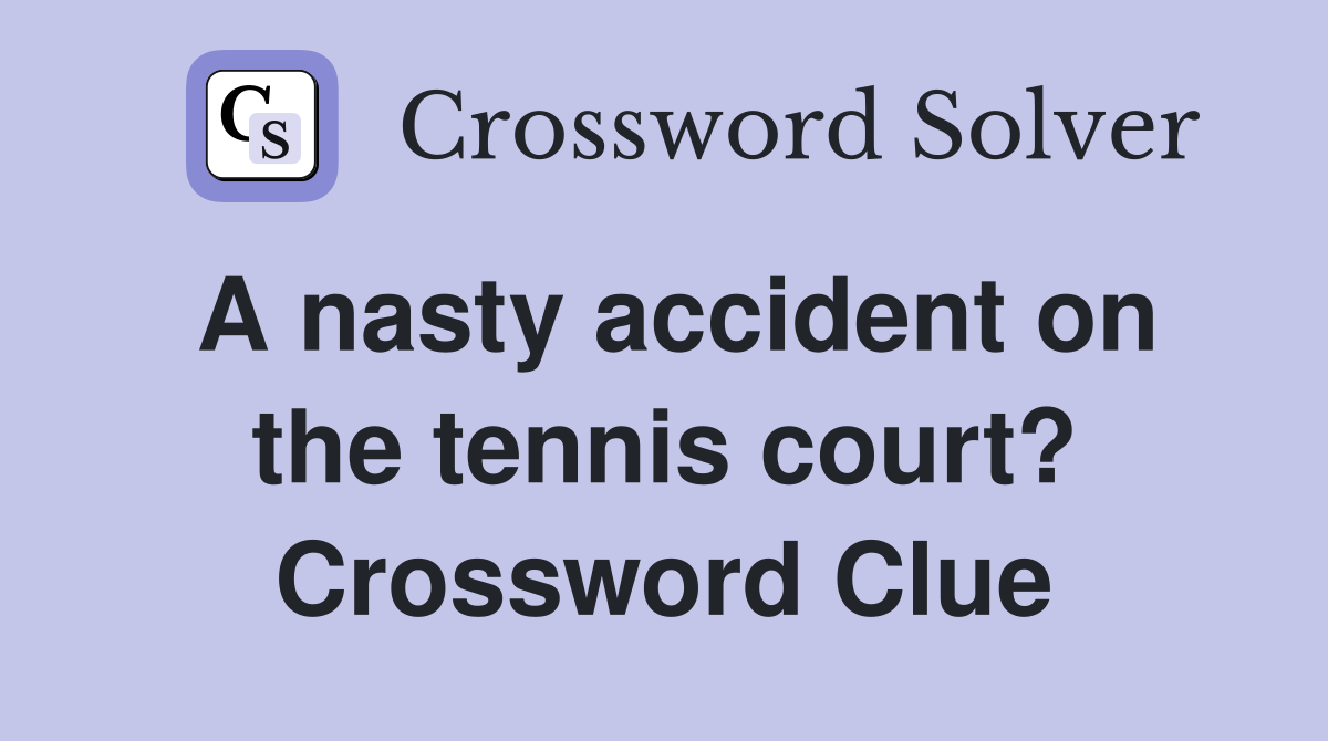 A nasty accident on the tennis court? Crossword Clue Answers